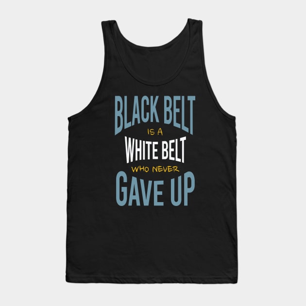 Black Belt is a White Belt Who Never Gave Up Tank Top by whyitsme